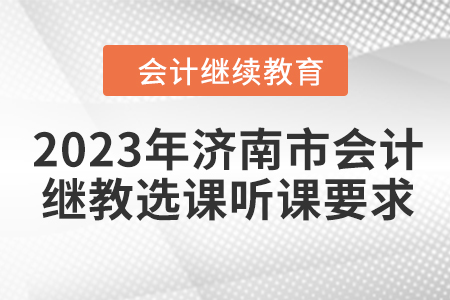 2023年濟南市會計繼續(xù)教育選課聽課要求
