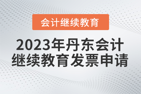 2023年丹東東奧會計繼續(xù)教育如何申請發(fā)票？