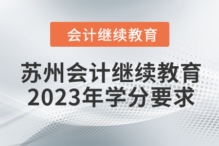 蘇州會(huì)計(jì)繼續(xù)教育2023年學(xué)分要求