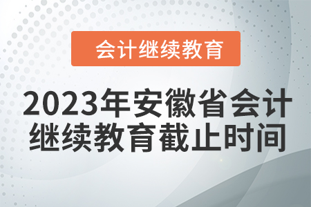 2023年安徽省會(huì)計(jì)繼續(xù)教育截止時(shí)間