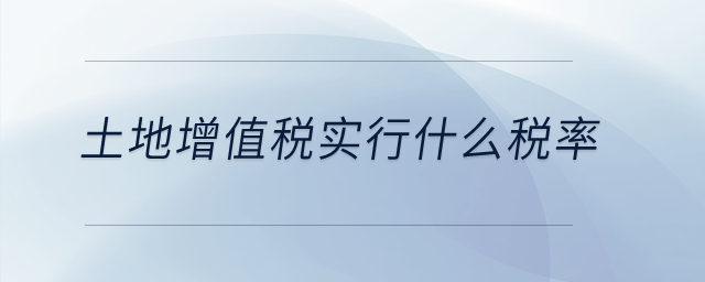 土地增值稅實行什么稅率？