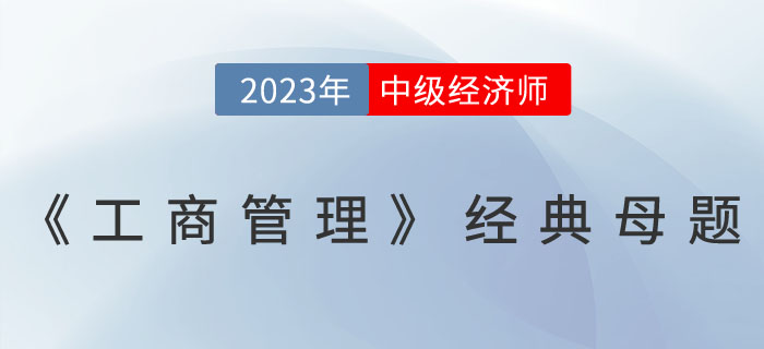 2023年中級(jí)經(jīng)濟(jì)師《工商管理》經(jīng)典母題一覽 ！