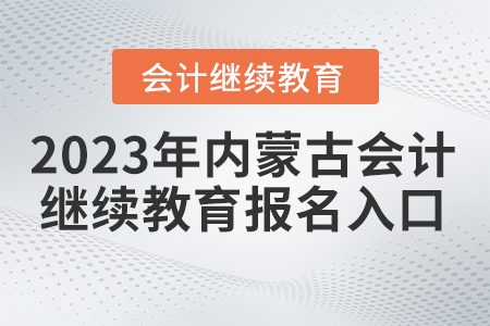2023年內(nèi)蒙古會(huì)計(jì)繼續(xù)教育網(wǎng)報(bào)名入口在哪？