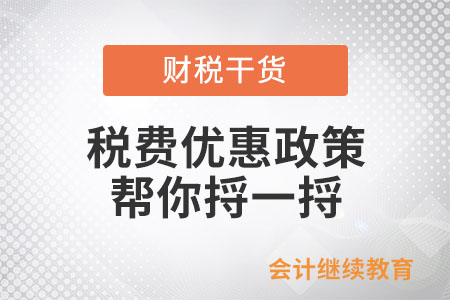 一系列稅費優(yōu)惠政策密集發(fā)布，幫你捋一捋都說了啥