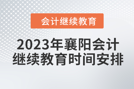 2023年襄陽(yáng)會(huì)計(jì)繼續(xù)教育時(shí)間安排