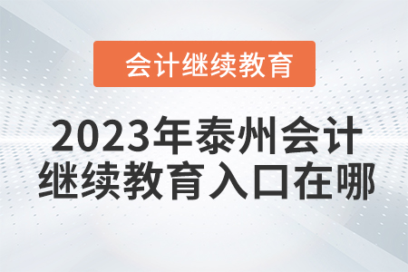 2023年泰州會(huì)計(jì)人員繼續(xù)教育入口在哪？