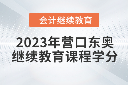 2023年?duì)I口東奧繼續(xù)教育課程學(xué)分