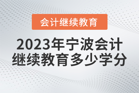 2023年寧波會(huì)計(jì)繼續(xù)教育網(wǎng)要求多少學(xué)分？