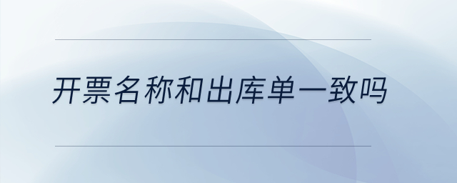 開票名稱和出庫單一致嗎？