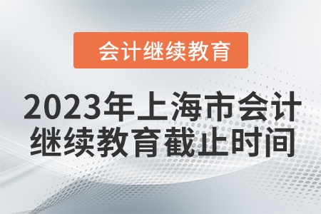 2023年上海市會(huì)計(jì)繼續(xù)教育截止時(shí)間