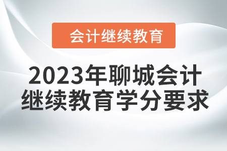 2023年聊城會(huì)計(jì)繼續(xù)教育學(xué)分要求