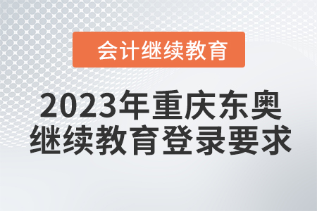 2023年重慶東奧會計繼續(xù)教育登錄要求