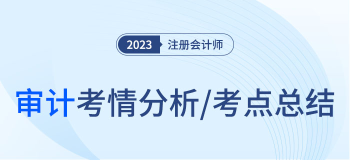 2023年注會(huì)審計(jì)考情分析及考點(diǎn)總結(jié)，快來圍觀！
