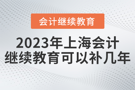2023年度上海會計繼續(xù)教育可以補幾年？