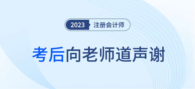 2023年注冊(cè)會(huì)計(jì)師考后，一起向老師們道聲感謝！