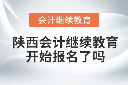 陜西2023年會計繼續(xù)教育開始報名了嗎？