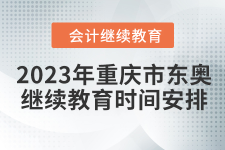 2023年重慶市東奧繼續(xù)教育時(shí)間安排