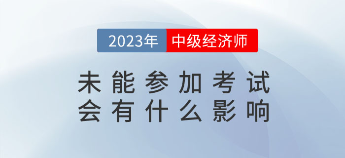 2023年報(bào)名了中級經(jīng)濟(jì)師，未能參加考試會(huì)有什么影響？