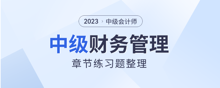 考前刷題！2023年中級(jí)會(huì)計(jì)《財(cái)務(wù)管理》章節(jié)習(xí)題速看！