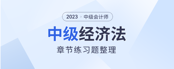考前鞏固！2023年中級會計(jì)師《經(jīng)濟(jì)法》章節(jié)習(xí)題整理