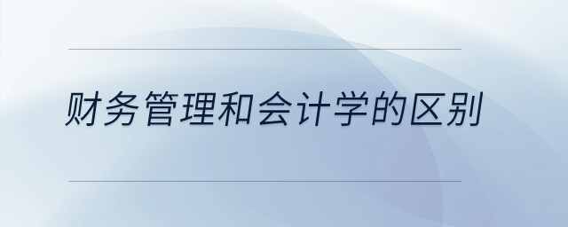 財(cái)務(wù)管理和會(huì)計(jì)學(xué)的區(qū)別在哪兒？