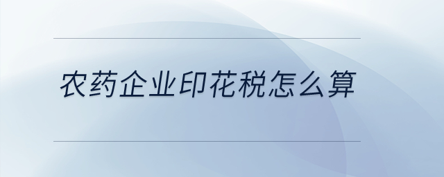 農(nóng)藥企業(yè)印花稅怎么算？