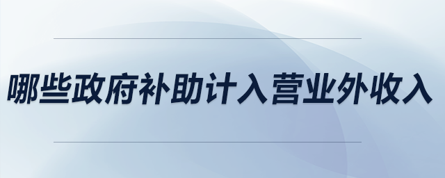 哪些政府補助計入營業(yè)外收入