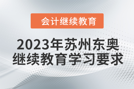 2023年蘇州東奧會計(jì)繼續(xù)教育學(xué)習(xí)要求