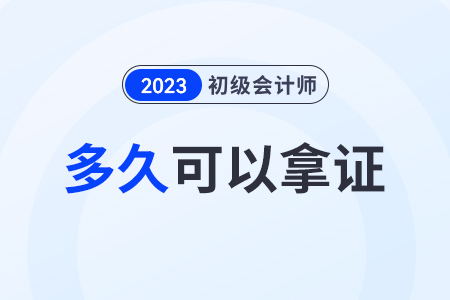2023年初級會(huì)計(jì)考試合格證出來后多久拿證？