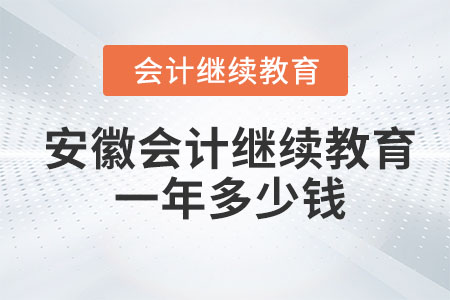 安徽會計繼續(xù)教育一年多少錢？
