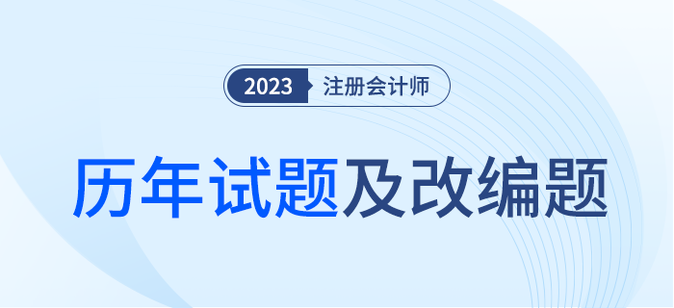 注冊會計師考試歷年試題及改編題匯總！內(nèi)附詳細(xì)解析