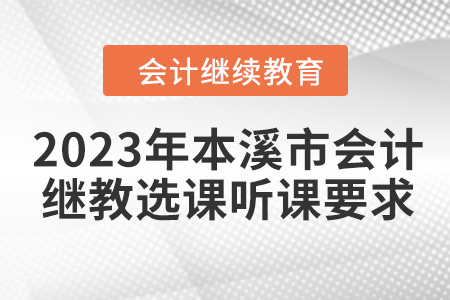 2023年本溪市會(huì)計(jì)繼續(xù)教育選課聽課要求