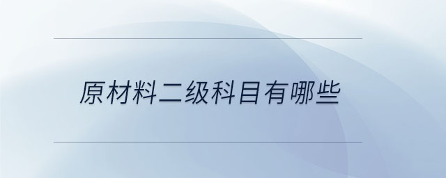 原材料二級(jí)科目有哪些