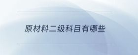 原材料二級(jí)科目有哪些