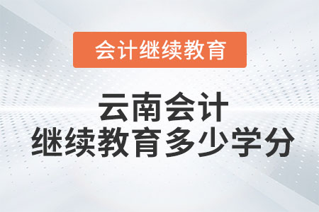 2023年云南會(huì)計(jì)繼續(xù)教育多少學(xué)分？