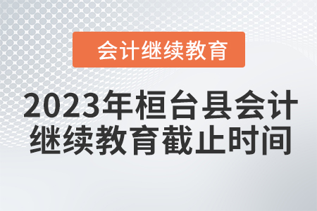 2023年桓臺縣會計繼續(xù)教育截止時間