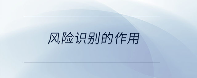 風(fēng)險(xiǎn)識(shí)別的作用？