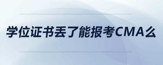 學(xué)位證書丟了能報(bào)考cma么