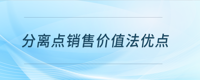 分離點(diǎn)銷售價(jià)值法優(yōu)點(diǎn)