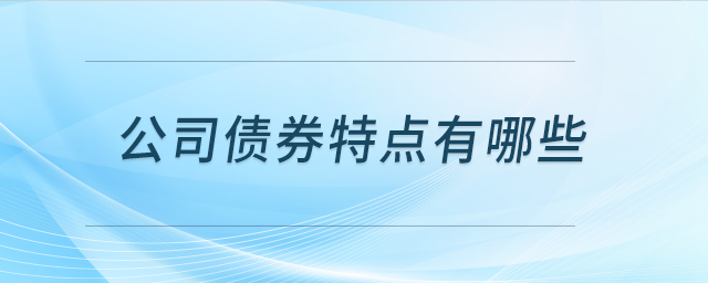 公司債券特點(diǎn)有哪些