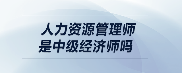 人力資源管理師是中級(jí)經(jīng)濟(jì)師嗎