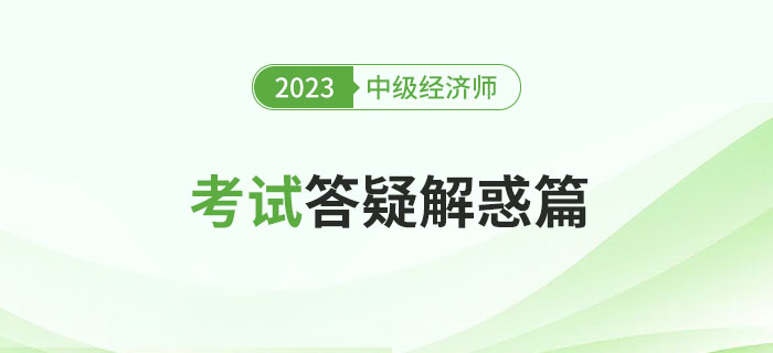 快速瀏覽：2023年中級(jí)經(jīng)濟(jì)師考試答疑解惑篇！