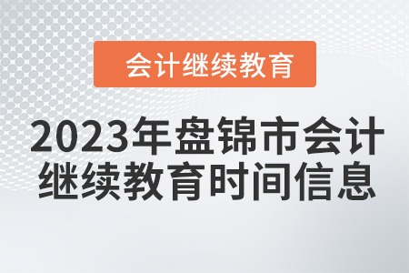 2023年盤錦市會計繼續(xù)教育時間信息
