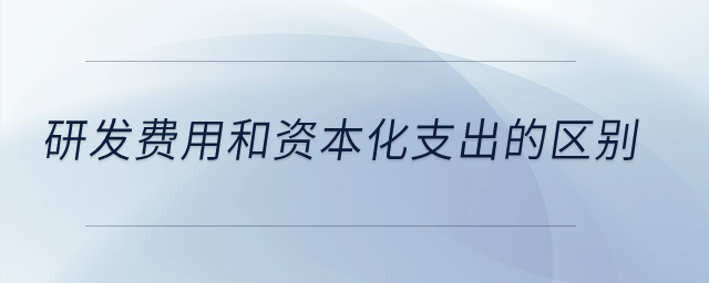 研發(fā)費用和資本化支出的區(qū)別？