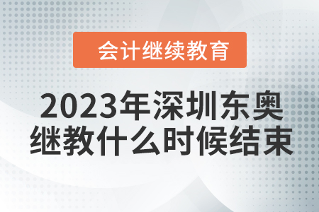 2023年深圳東奧會計繼續(xù)教育什么時候結(jié)束？