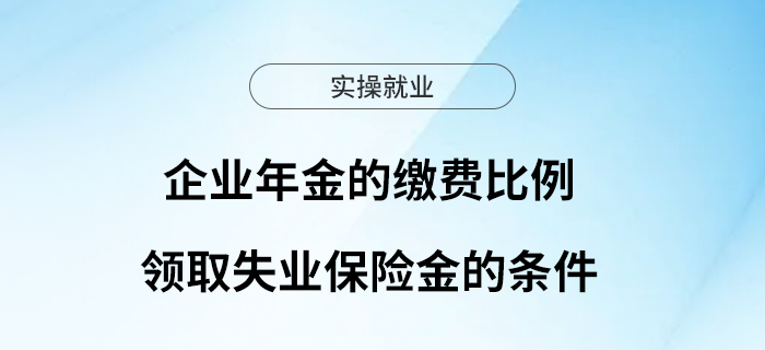 企業(yè)年金的繳費(fèi)比例是多少？領(lǐng)取失業(yè)保險(xiǎn)金的條件是什么？