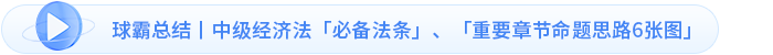 球霸總結(jié)丨中級經(jīng)濟(jì)法「必備法條」、「重要章節(jié)命題思路6張圖」