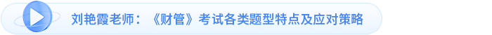 劉艷霞老師：《財管》考試各類題型特點(diǎn)及應(yīng)對策略