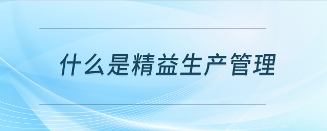 什么是精益生產管理 什么是精益生產管理