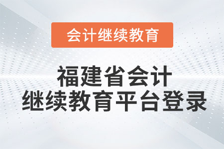 2023年福建省會(huì)計(jì)繼續(xù)教育平臺(tái)登錄